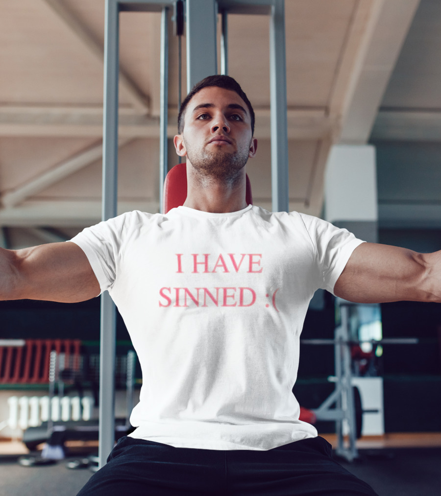 I HAVE SINNED :( T-Shirt