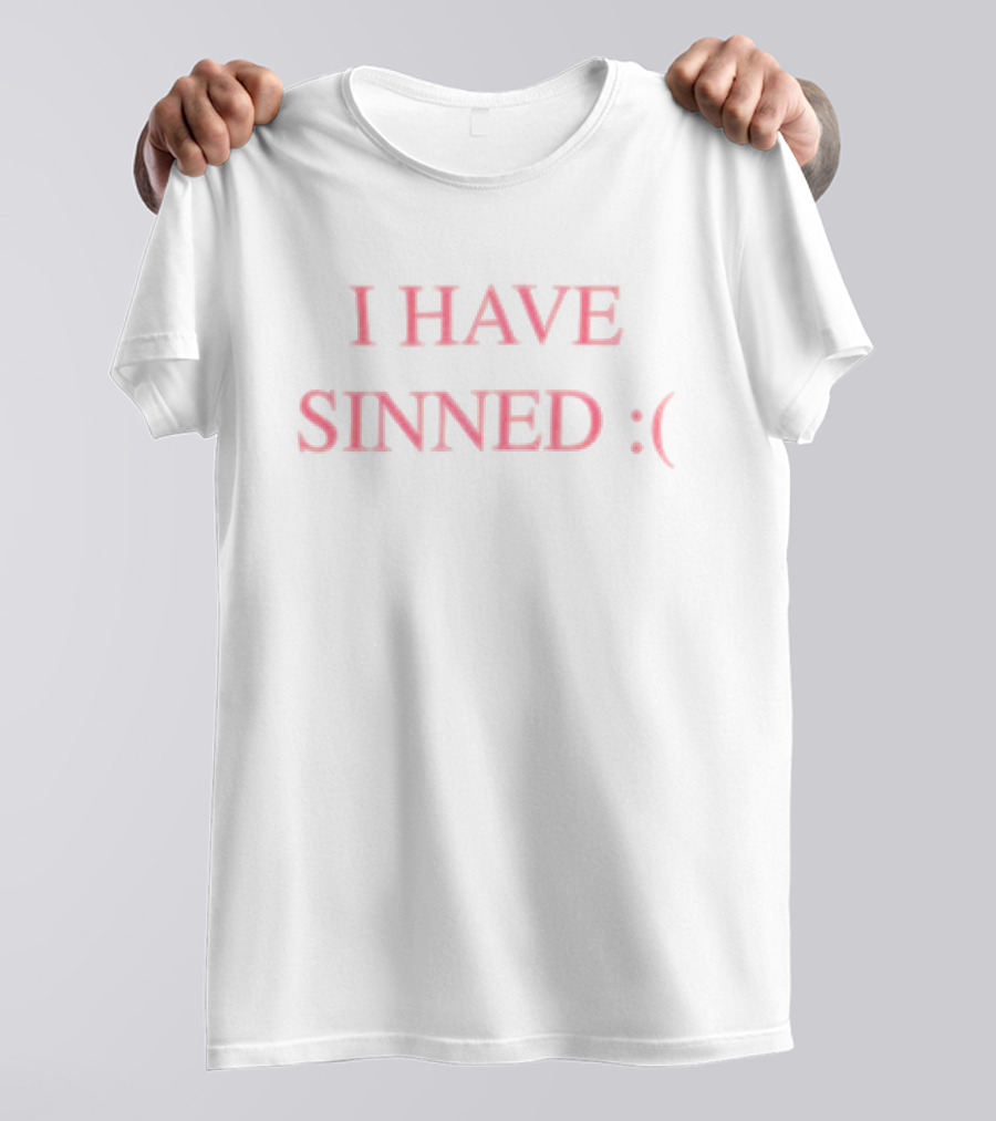 I HAVE SINNED :( T-Shirt