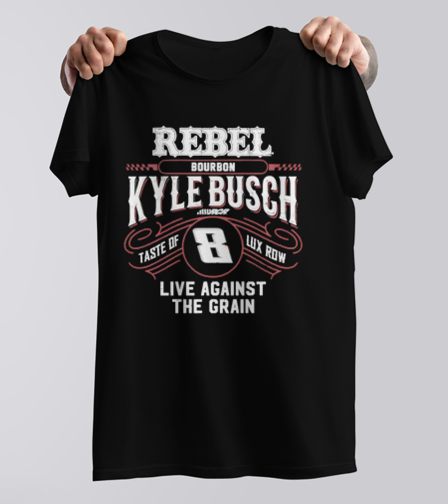 Rebel Bourbon Kyle Busch Taste Of Lux Row Live Against The Grain T-Shirt