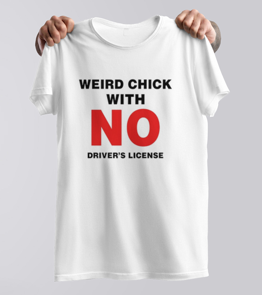 Weird Chick With No Driver’s License T-Shirt
