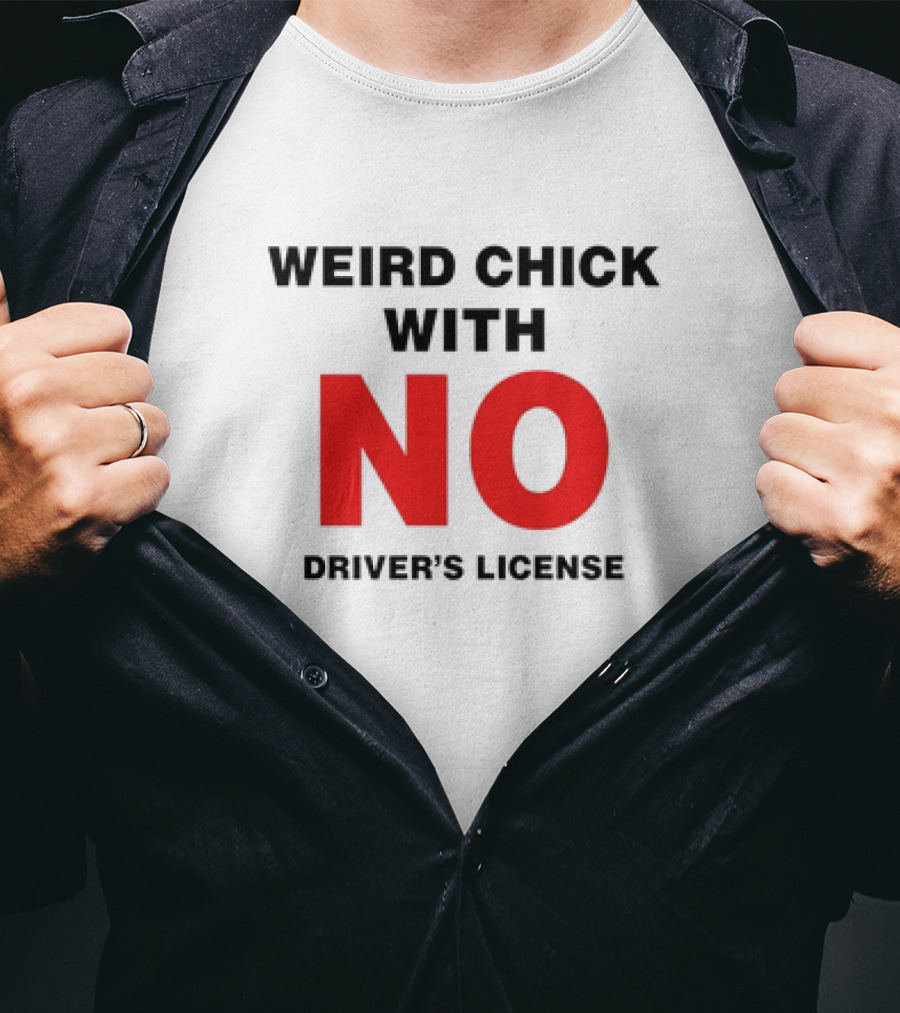 Weird Chick With No Driver’s License T-Shirt