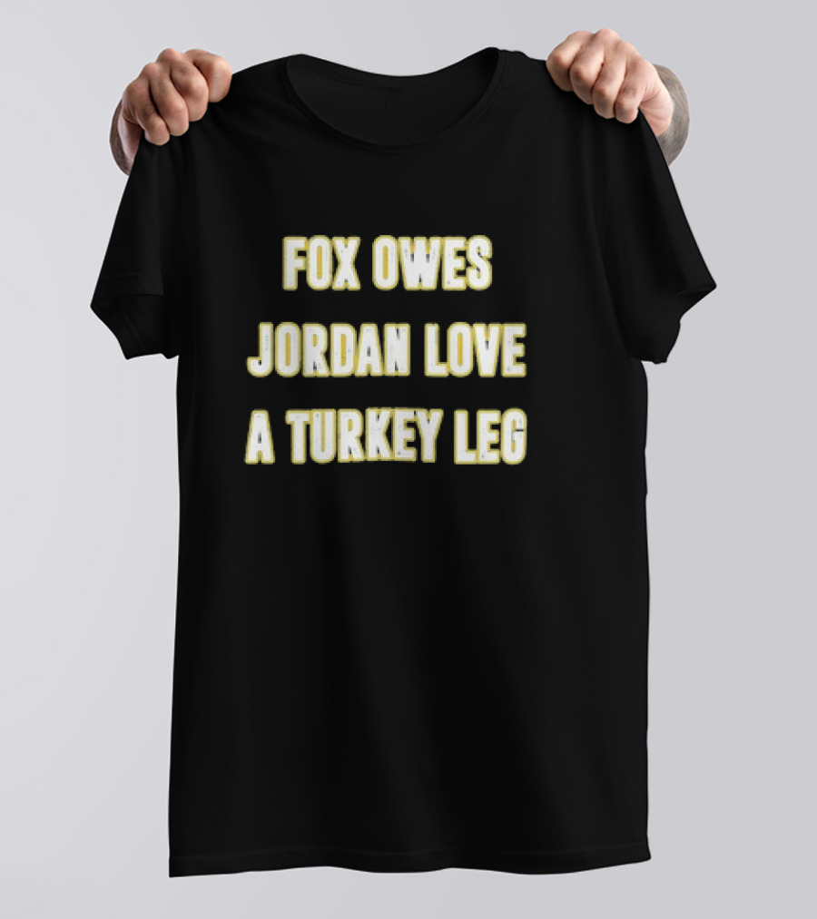 Packers Fox Owes Jordan Love A Turkey Leg Turkey Day Football T-Shirt