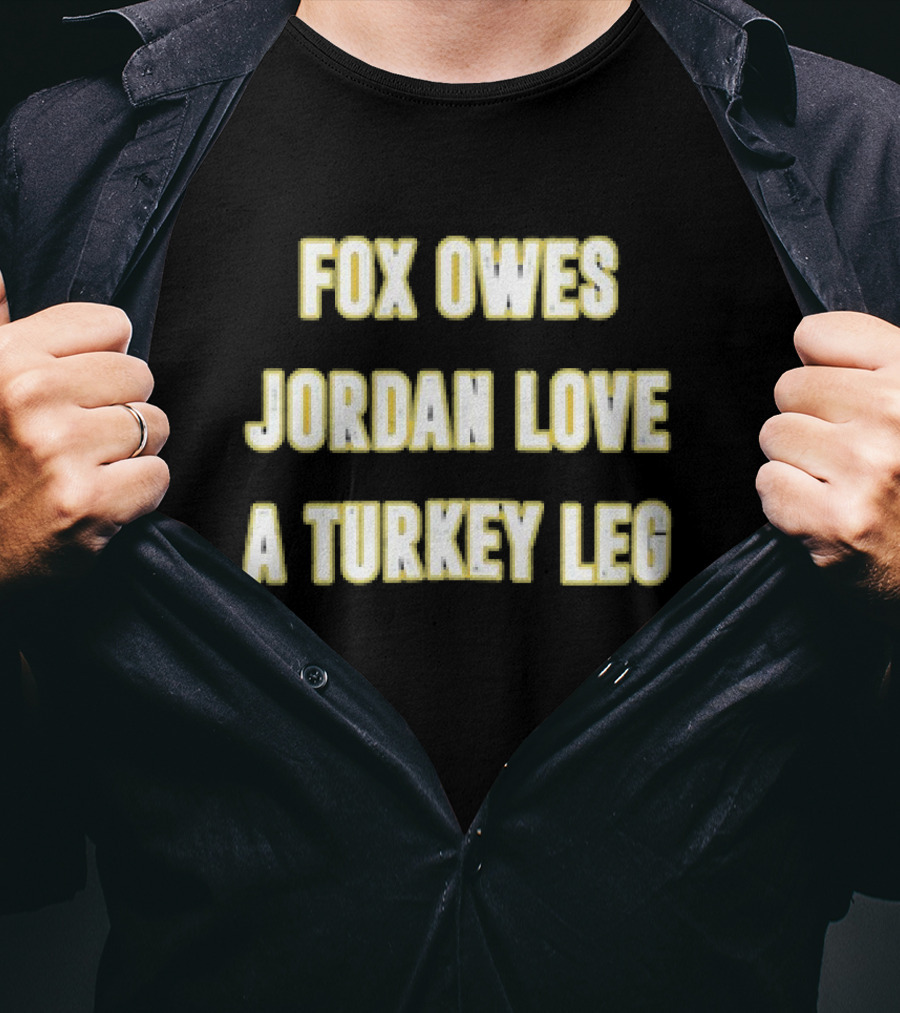 Packers Fox Owes Jordan Love A Turkey Leg Turkey Day Football T-Shirt