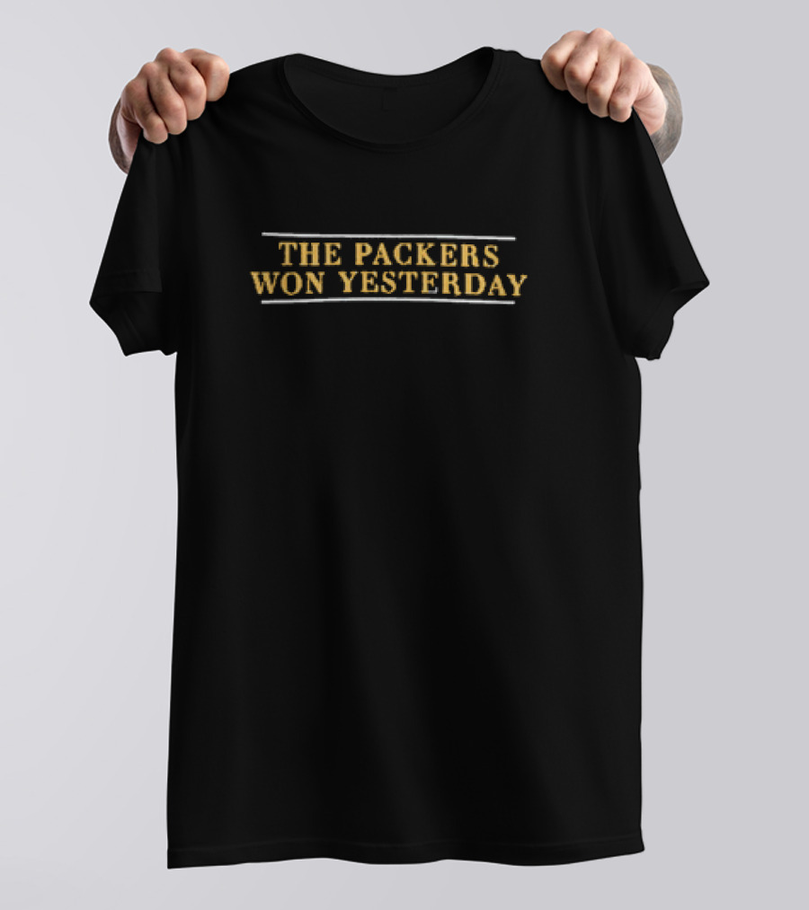 The Packers Won Yesterday T-Shirt