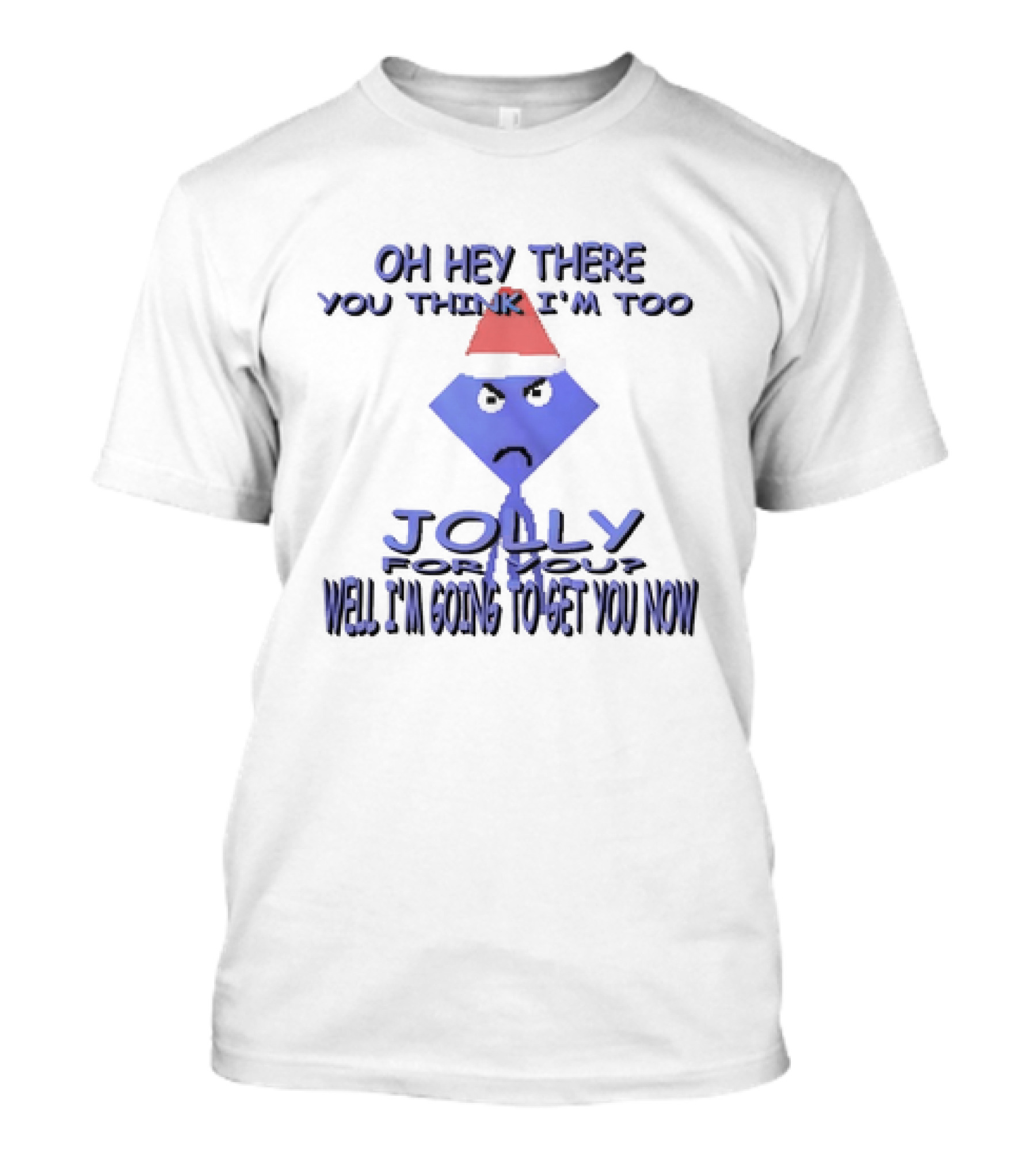 Oh Hey There You Think I’m Too Jolly For You Well I’m Going To Get You Now Santa Hat Grumpy Face T-Shirt