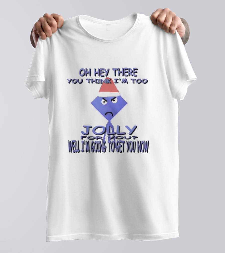 Oh Hey There You Think I’m Too Jolly For You Well I’m Going To Get You Now Santa Hat Grumpy Face T-Shirt