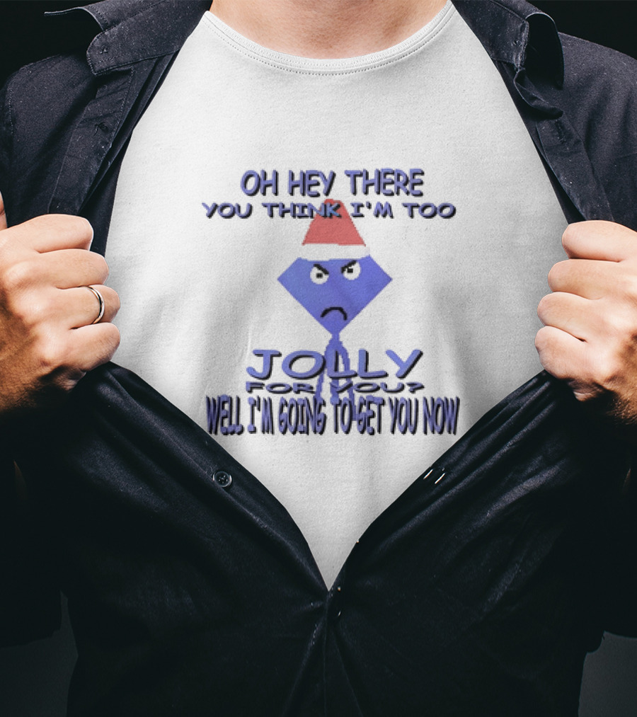 Oh Hey There You Think I’m Too Jolly For You Well I’m Going To Get You Now Santa Hat Grumpy Face T-Shirt