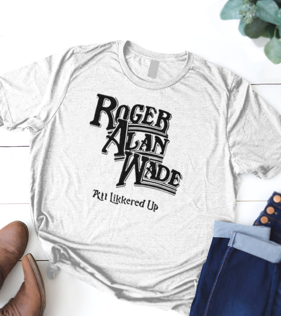 Roger Alan Wade All Likkered Up T-Shirt