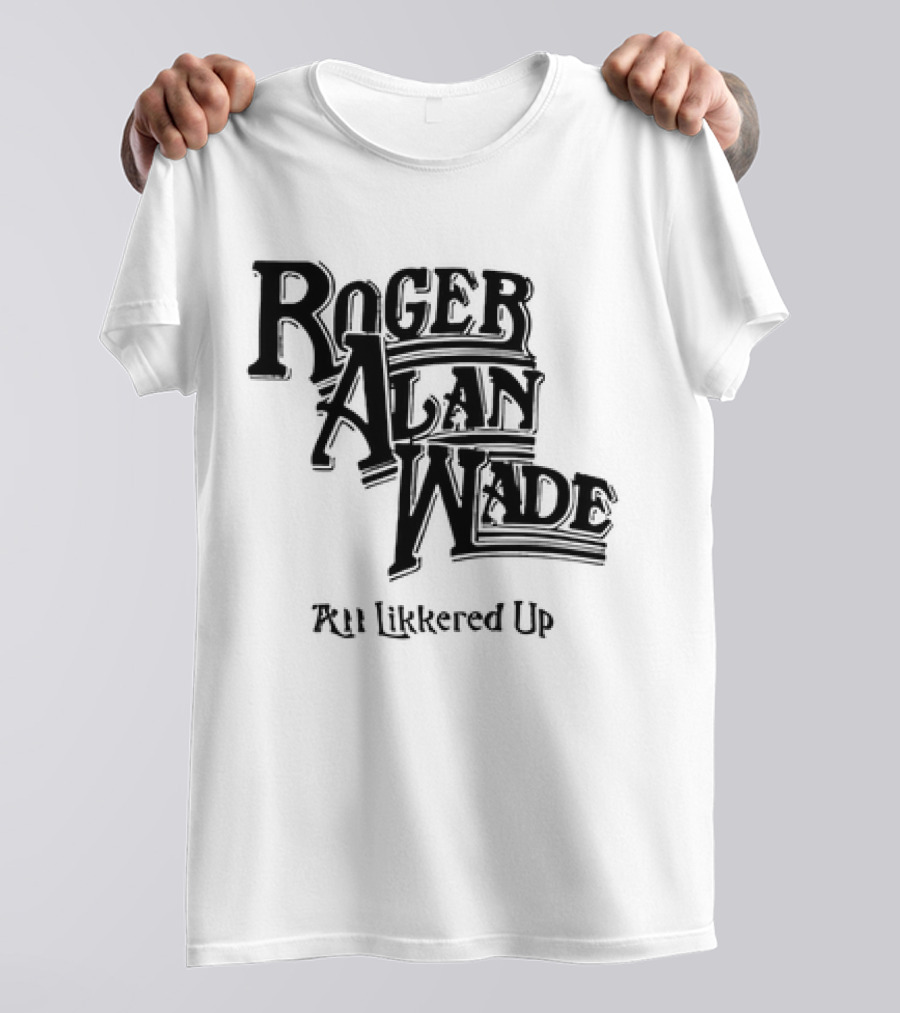 Roger Alan Wade All Likkered Up T-Shirt