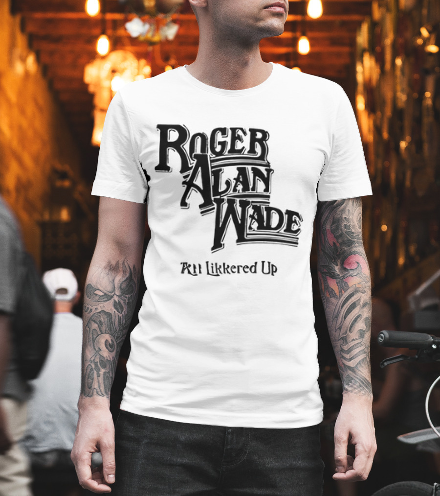 Roger Alan Wade All Likkered Up T-Shirt