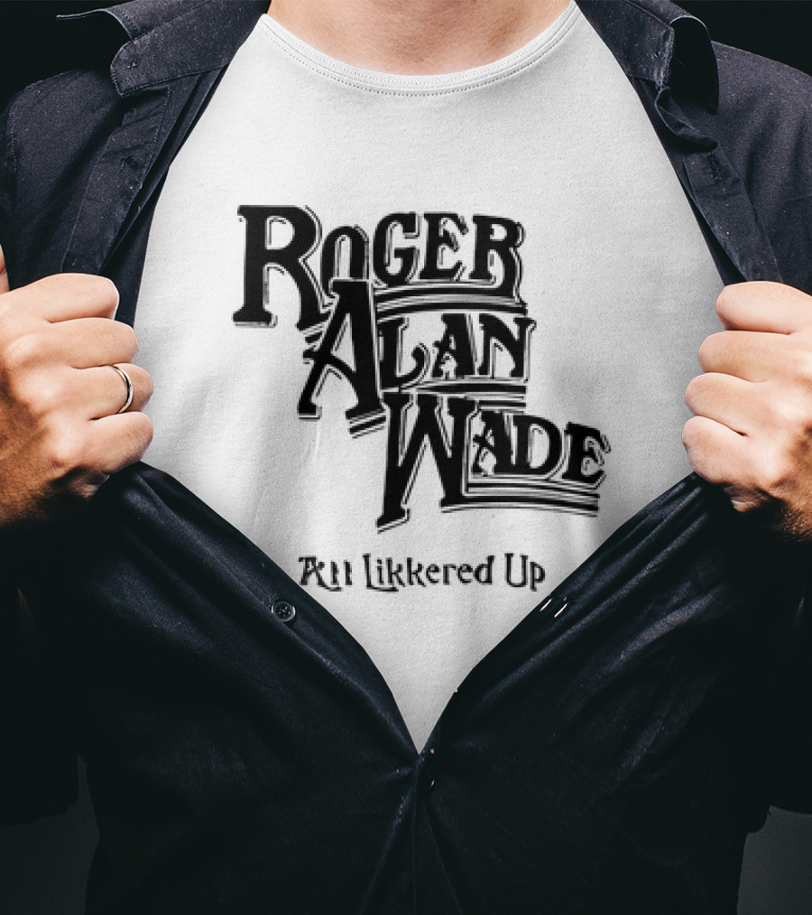 Roger Alan Wade All Likkered Up T-Shirt