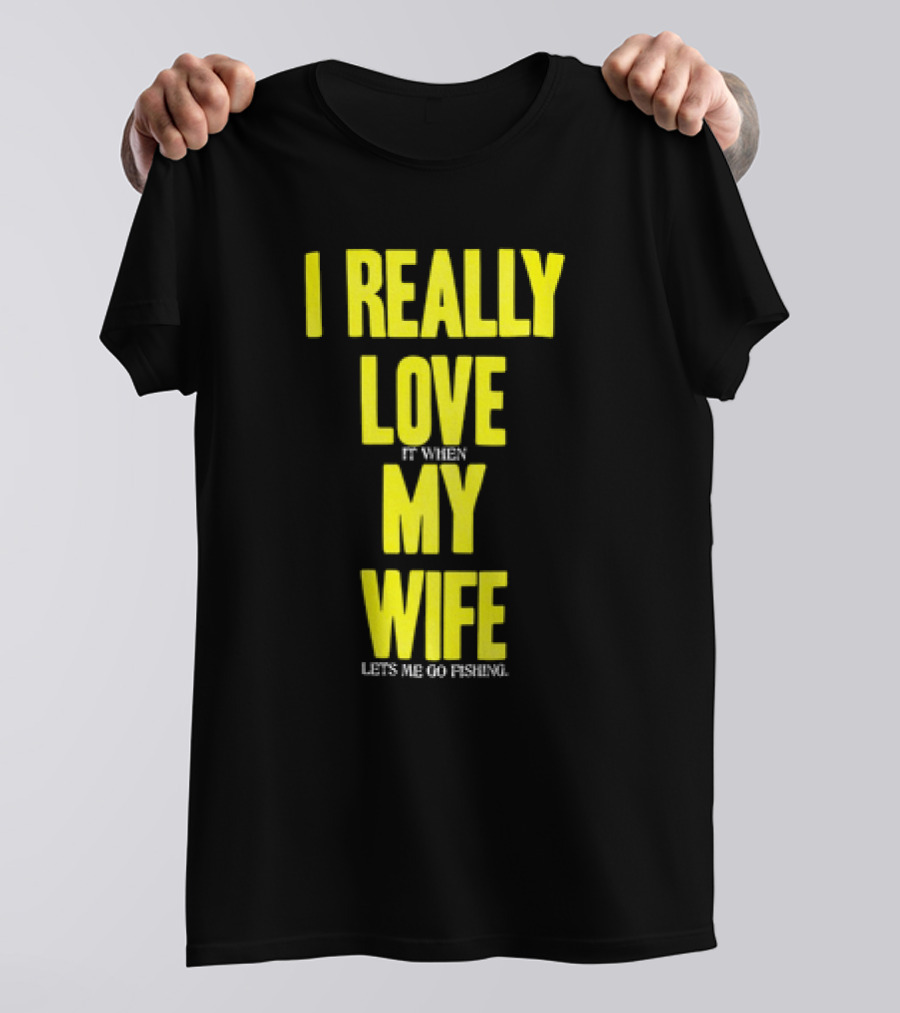 I Really Love My Wife Lets Me Go Fishing T-Shirt