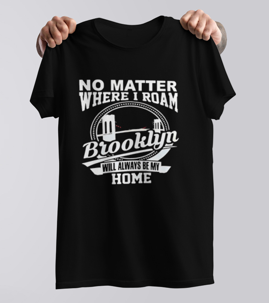No Matter Where I Roam Brooklyn Will Always Be My Home Bridge Circle T-Shirt