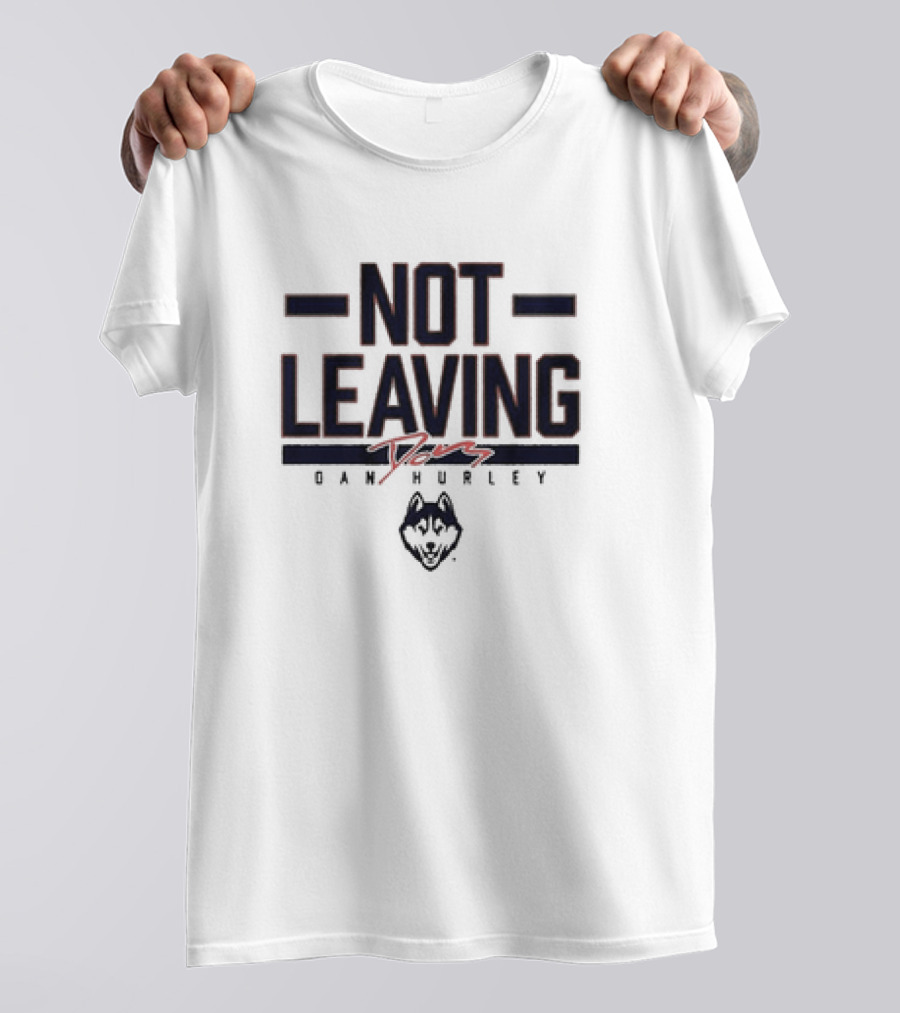 UConn Basketball Dan Hurley Not Leaving Yet Huskies T-Shirt