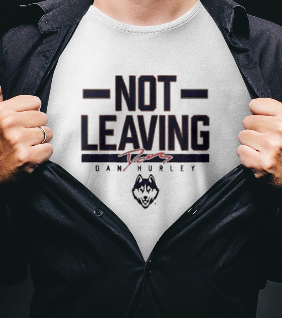 UConn Basketball Dan Hurley Not Leaving Yet Huskies T-Shirt