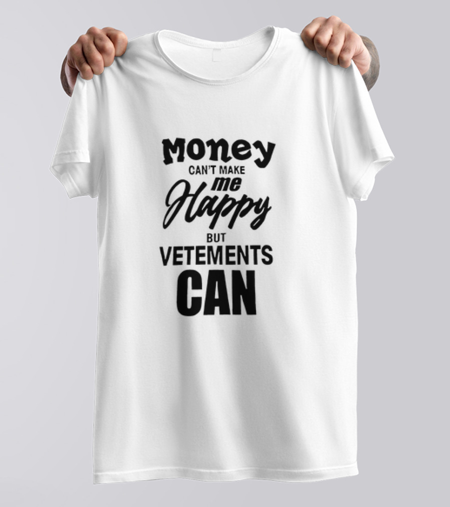 Money Can’t Make Me Happy But Vetements Can T-Shirt