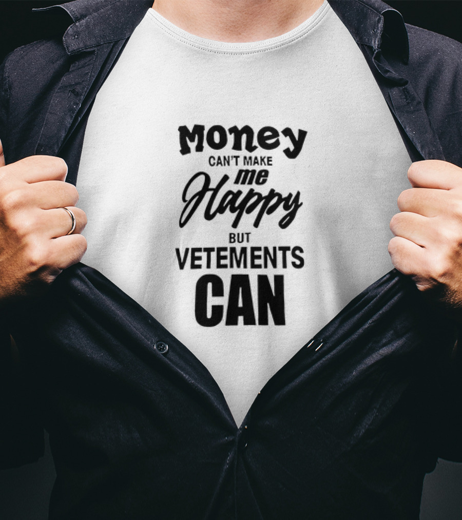 Money Can’t Make Me Happy But Vetements Can T-Shirt