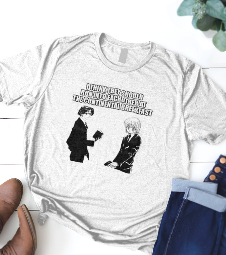 Hunters X Hunters I Think They Should Run Into Each Other At The Continental Breakfast T-Shirt