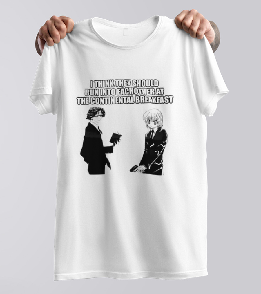 Hunters X Hunters I Think They Should Run Into Each Other At The Continental Breakfast T-Shirt