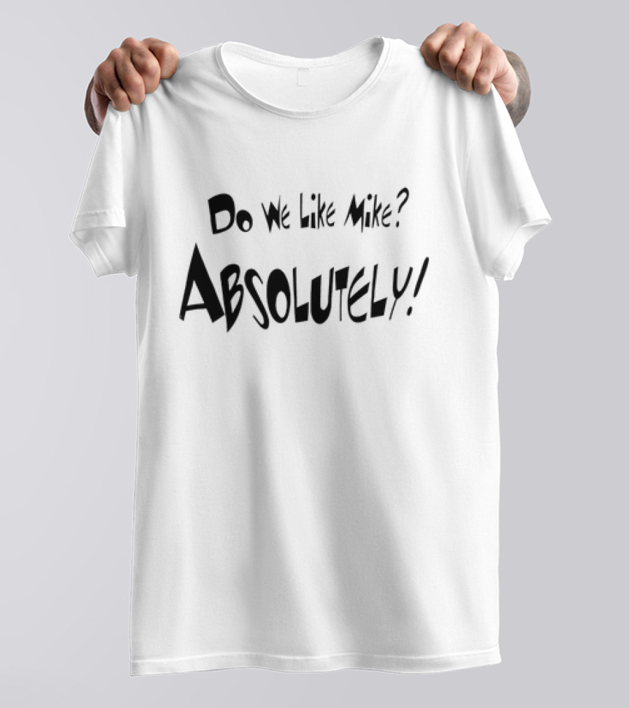 Do We Like Mike Absolutely T-Shirt