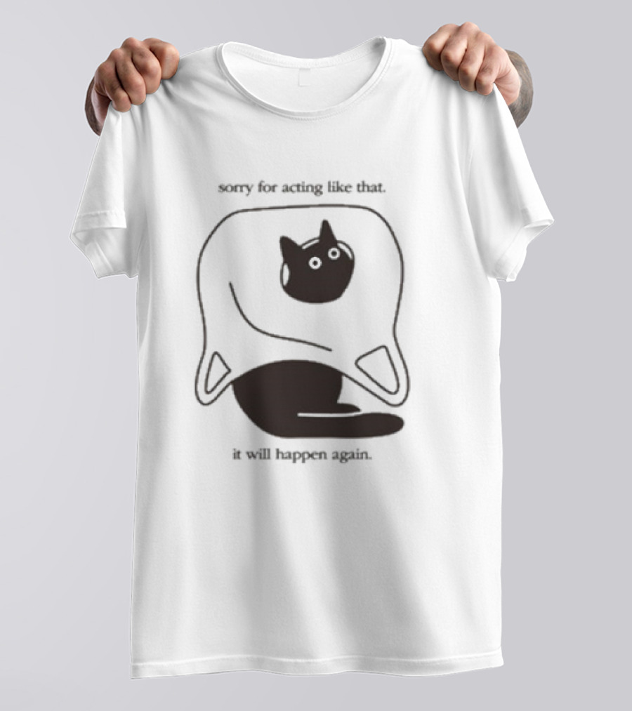 Weird Little Guys Sorry For Acting Like That Cat Under Sheet It Will Happen Again T-Shirt