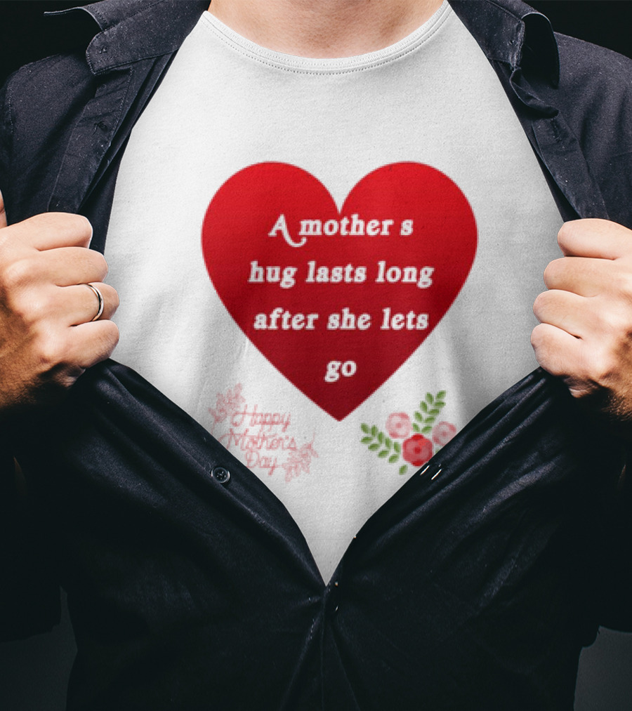 A Mother’s Hug Lasts Long After She Lets Go Happy Mother’s Day Red Heart With Flowers T-Shirt