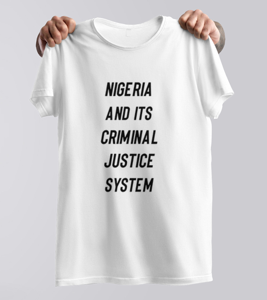 NIGERIA AND ITS CRIMINAL JUSTICE SYSTEM T-Shirt
