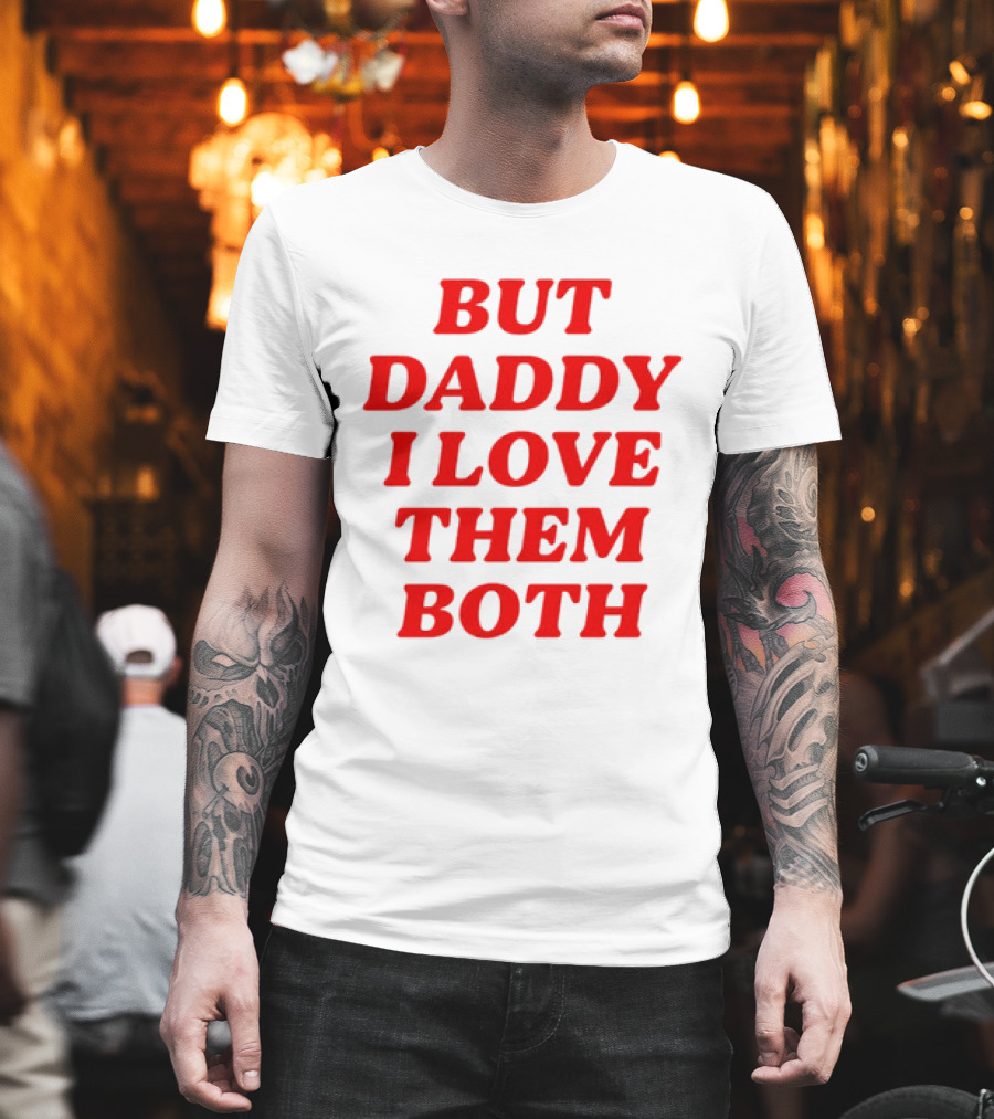 But Daddy I Love Them Both Nina Dobrev T-Shirt