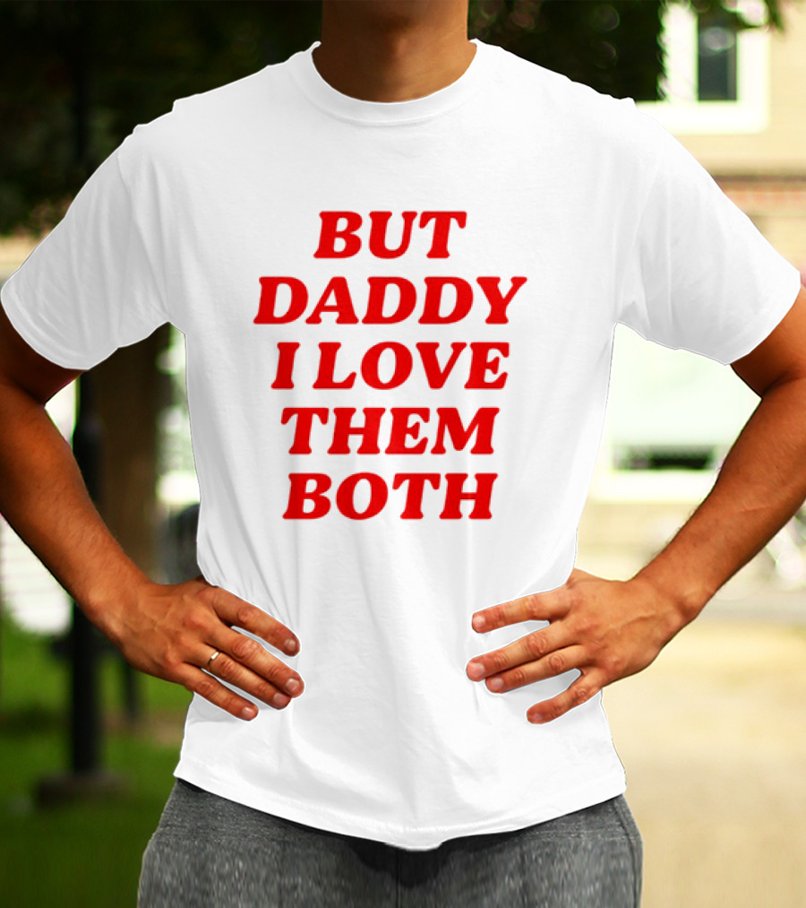 But Daddy I Love Them Both Nina Dobrev T-Shirt