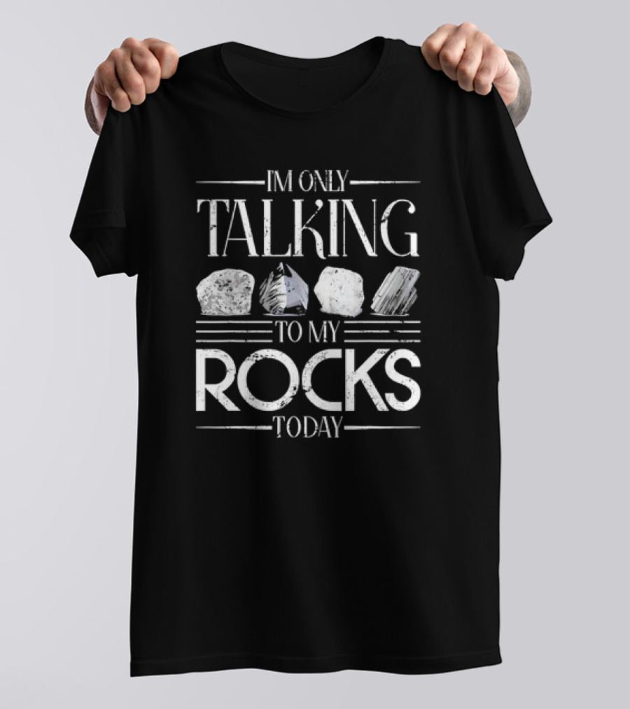 I'm Only Talking To My Rocks Today T-Shirt