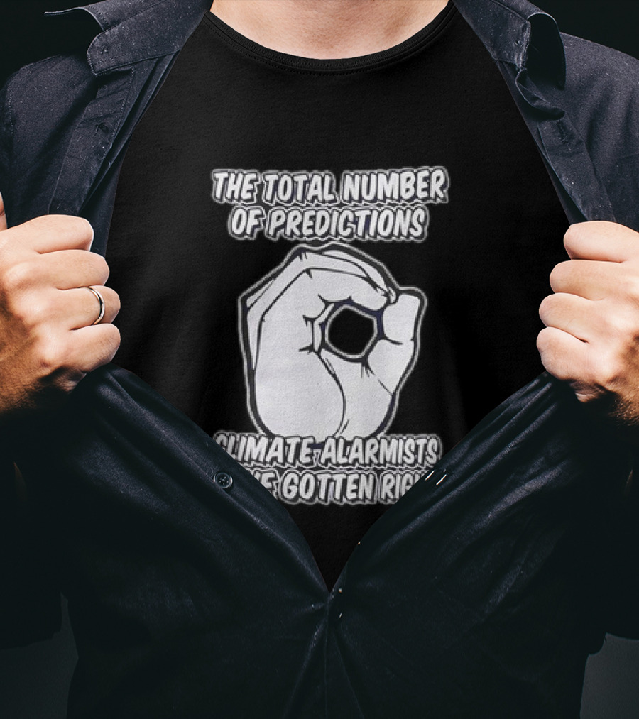 The Total Number Of Predictions Climate Alarmists Have Gotten Right OK Hand Gesture T-Shirt