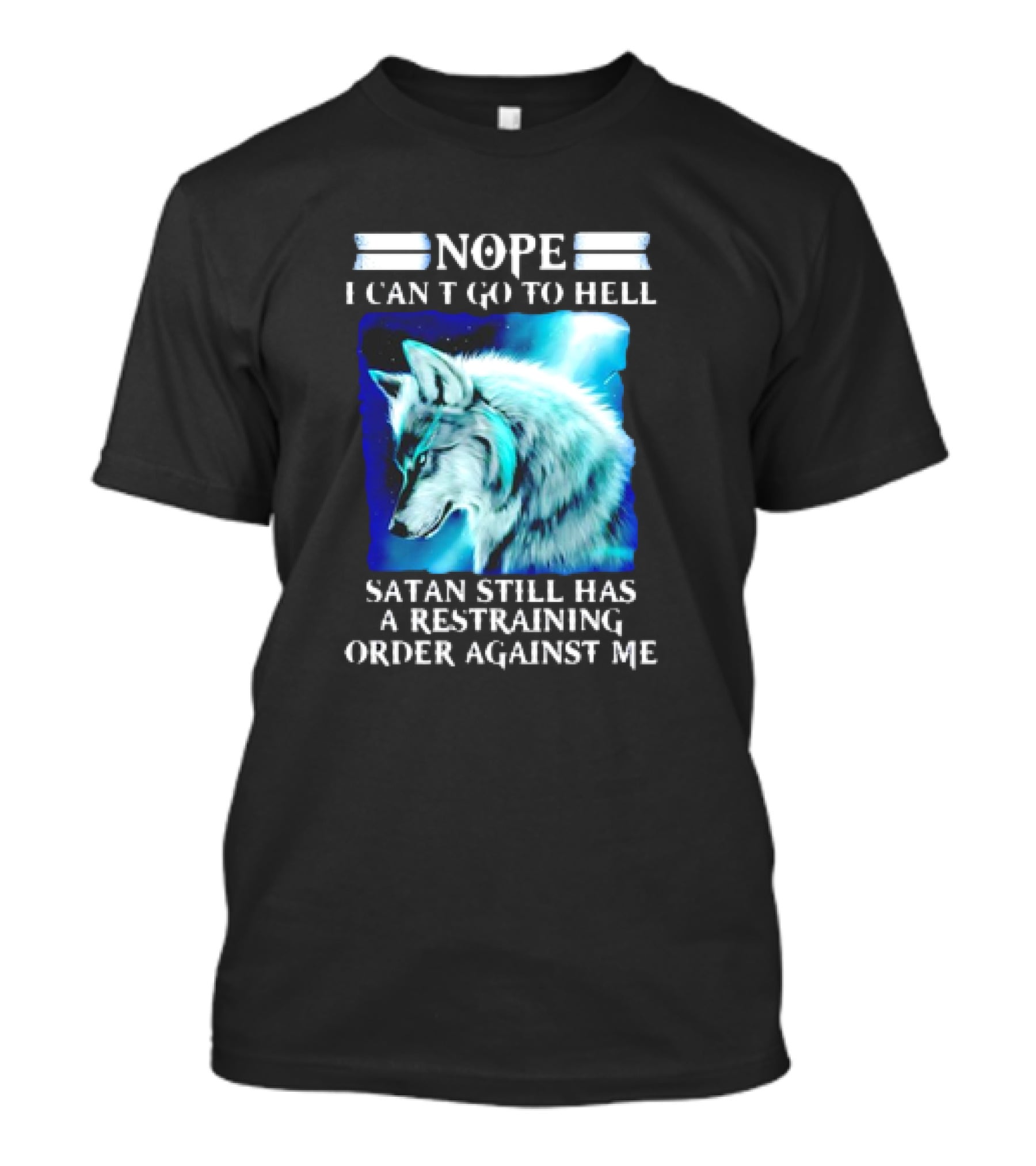 Nope I Can’t Go To Hell Wolf Satan Still Has A Restraining Order Against Me T-Shirt