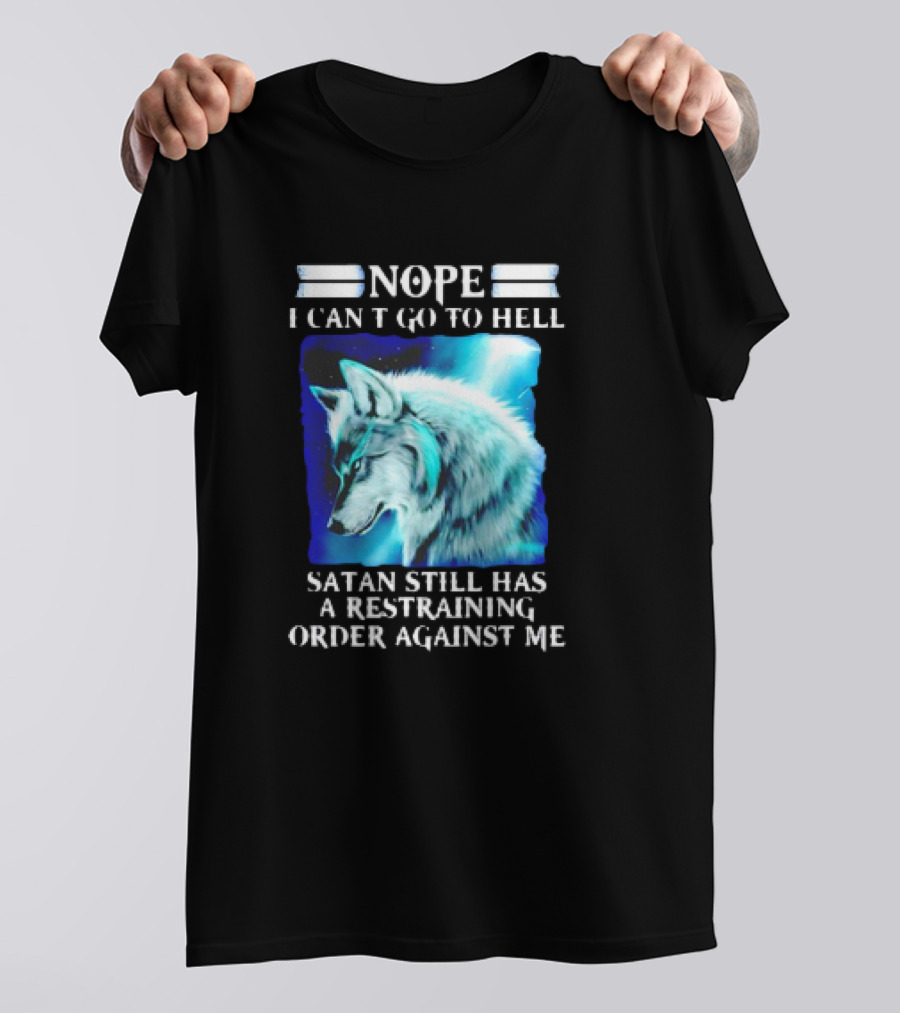 Nope I Can’t Go To Hell Wolf Satan Still Has A Restraining Order Against Me T-Shirt
