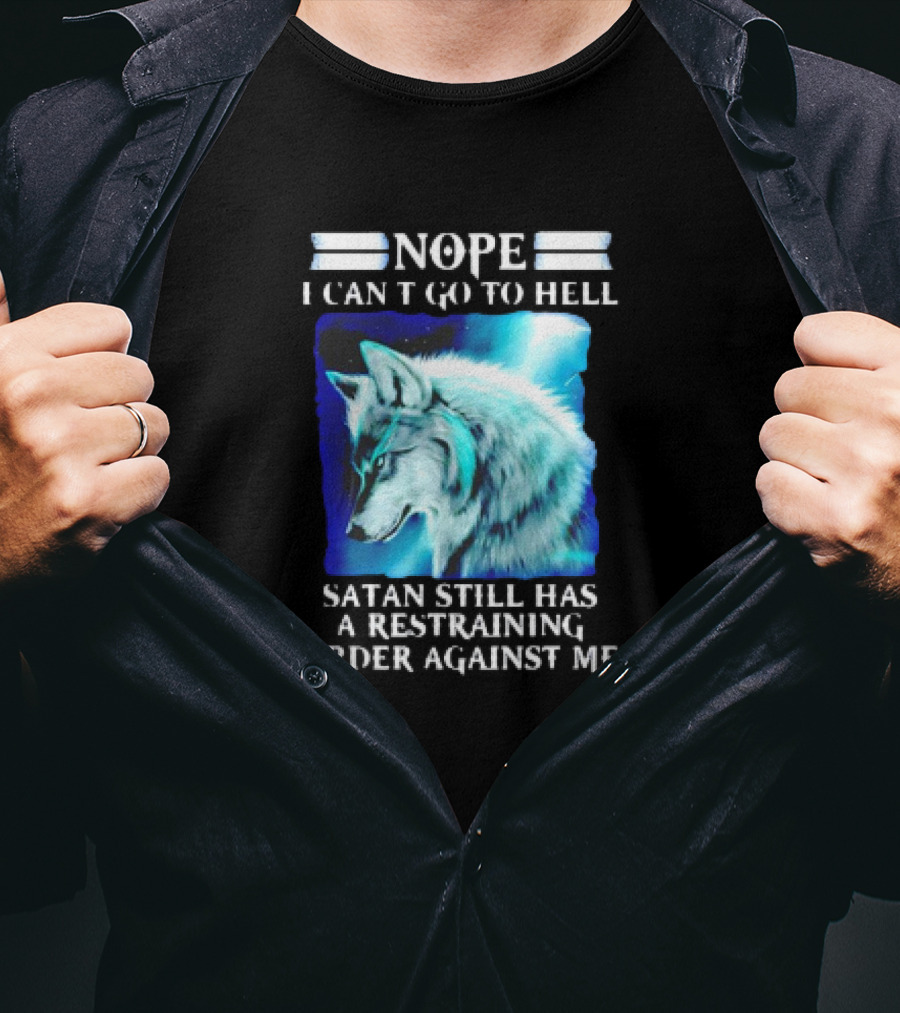 Nope I Can’t Go To Hell Wolf Satan Still Has A Restraining Order Against Me T-Shirt