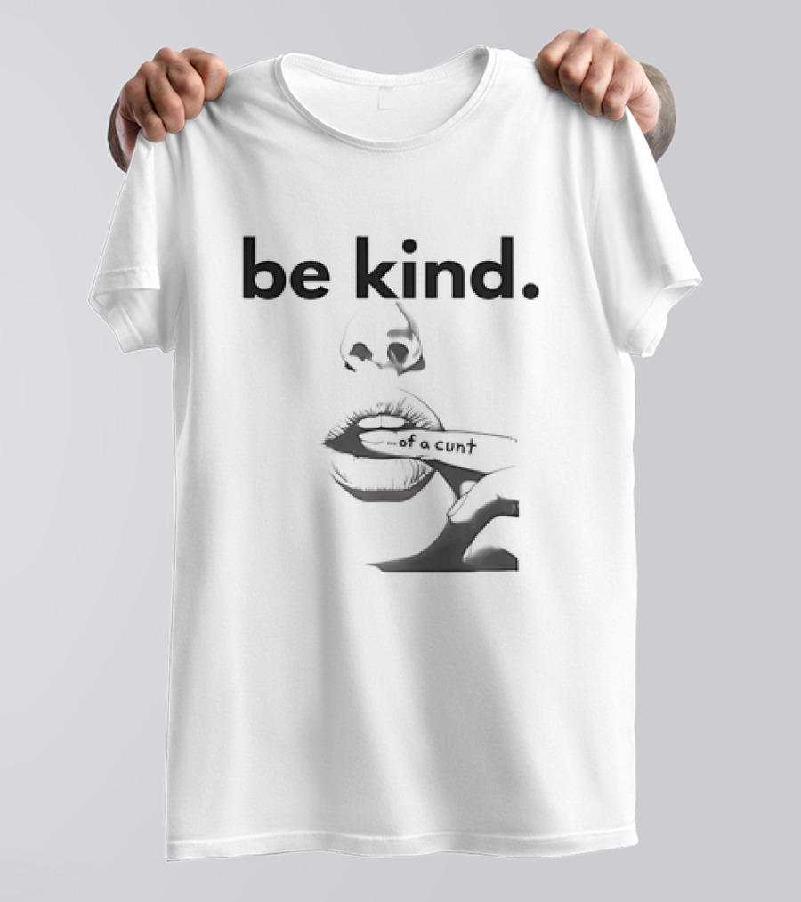 Be Kind . Of A Cunt T-Shirt