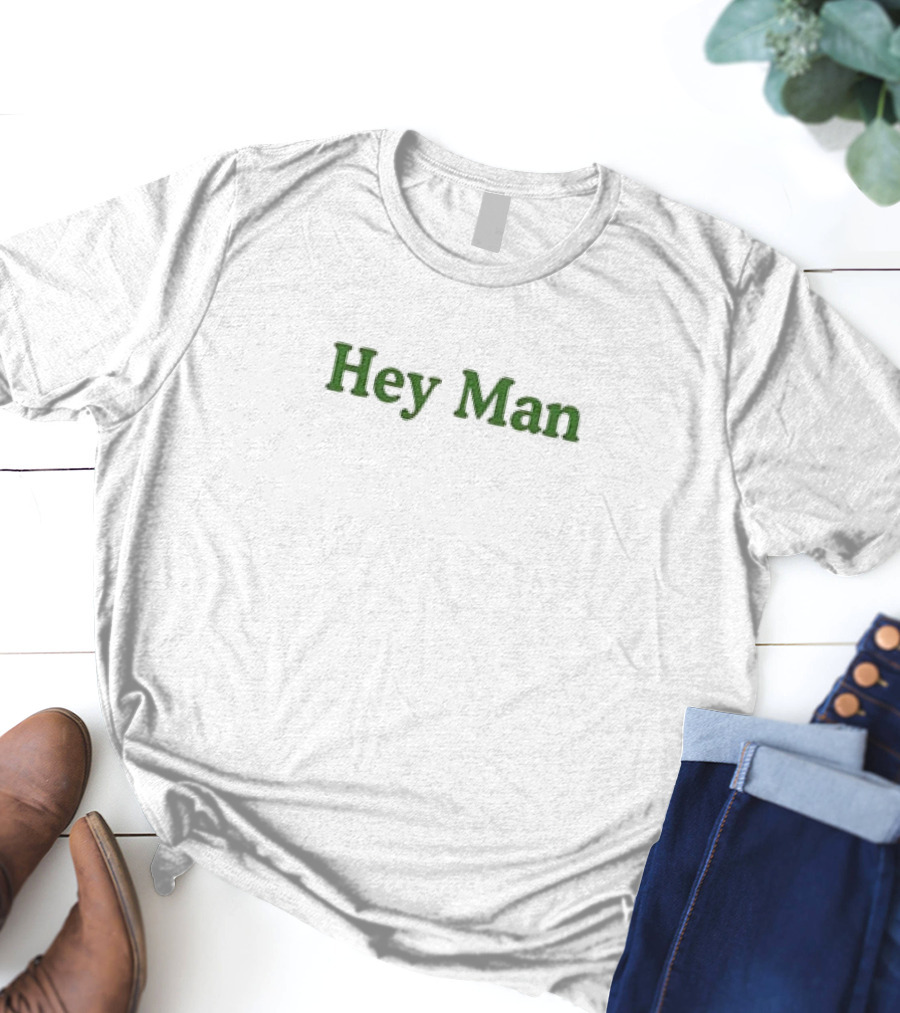 Hey Man We Love You T-Shirt