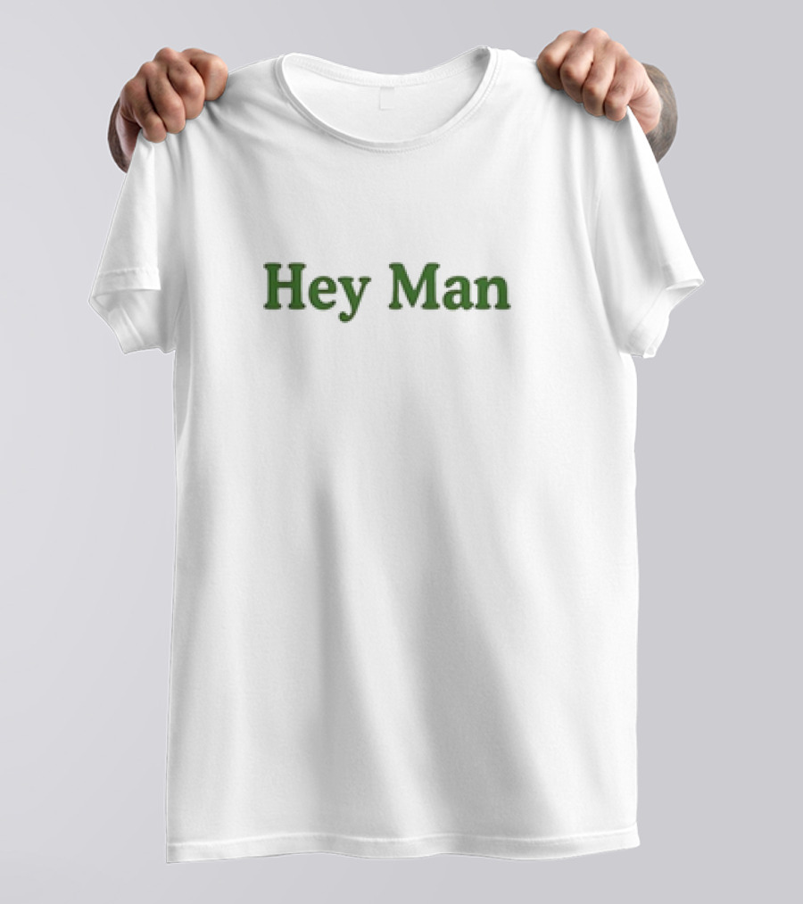 Hey Man We Love You T-Shirt