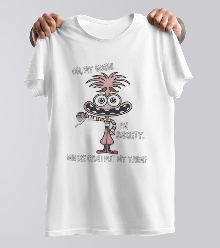 Oh My Gosh I'm Anxiety Where Can I Put My Yarn Character Holding Yarn Ball T-Shirt