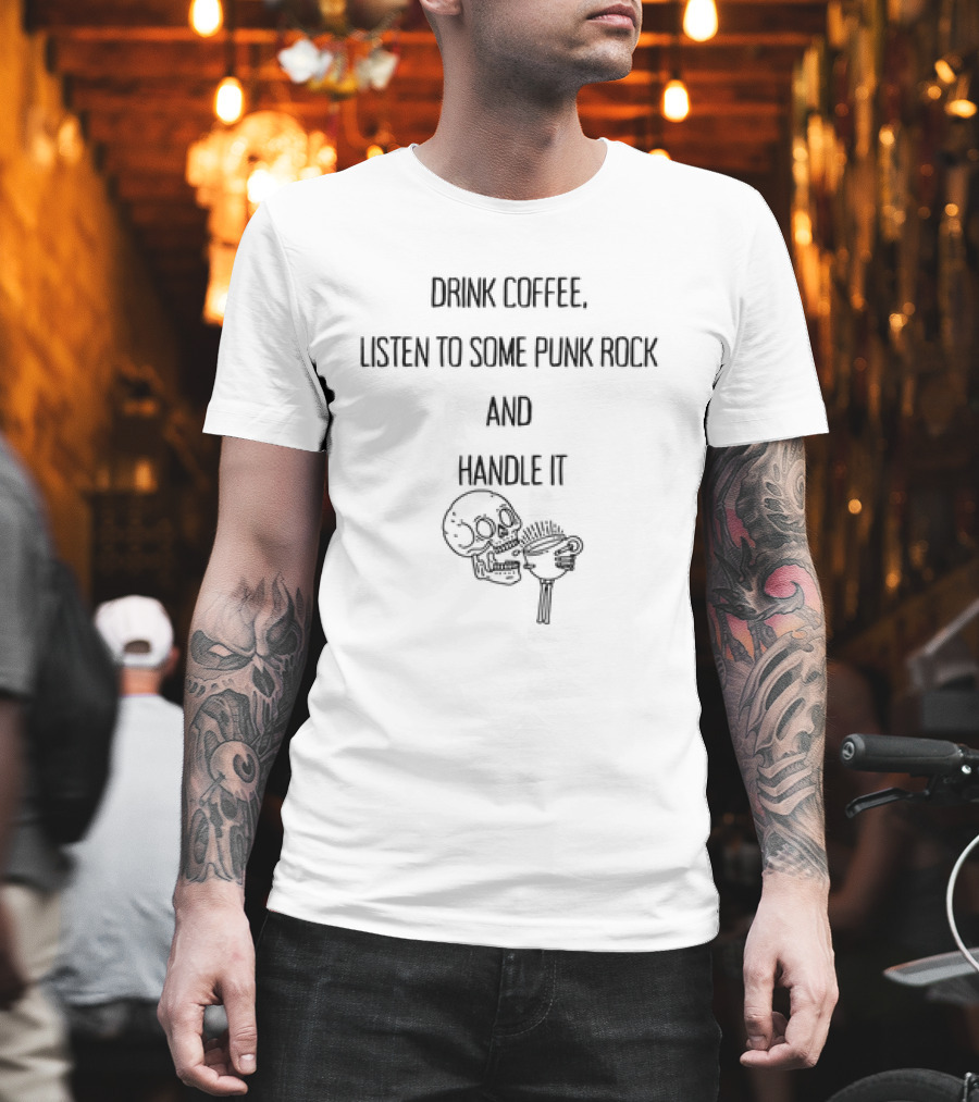 Drink Coffee, Listen To Some Punk Rock, Skull Handle It T-Shirt