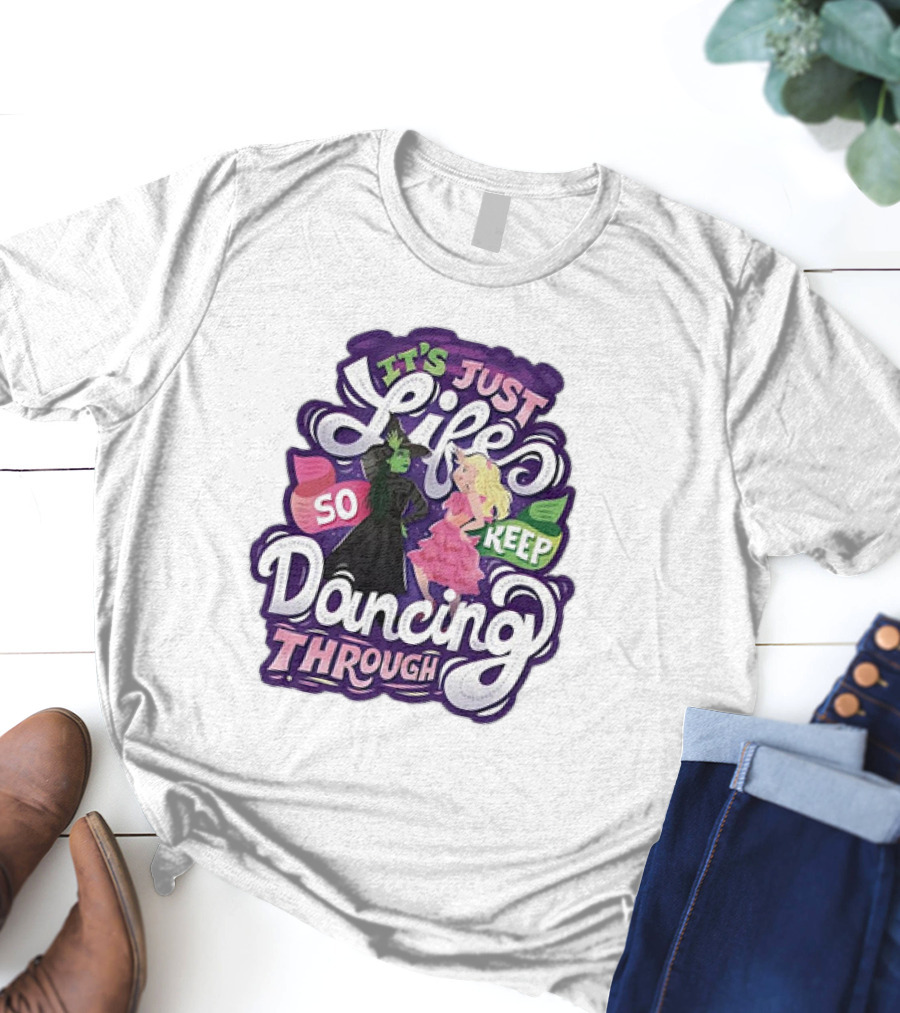 Wicked It's Just Life So Keep Dancing Through Musical T-Shirt