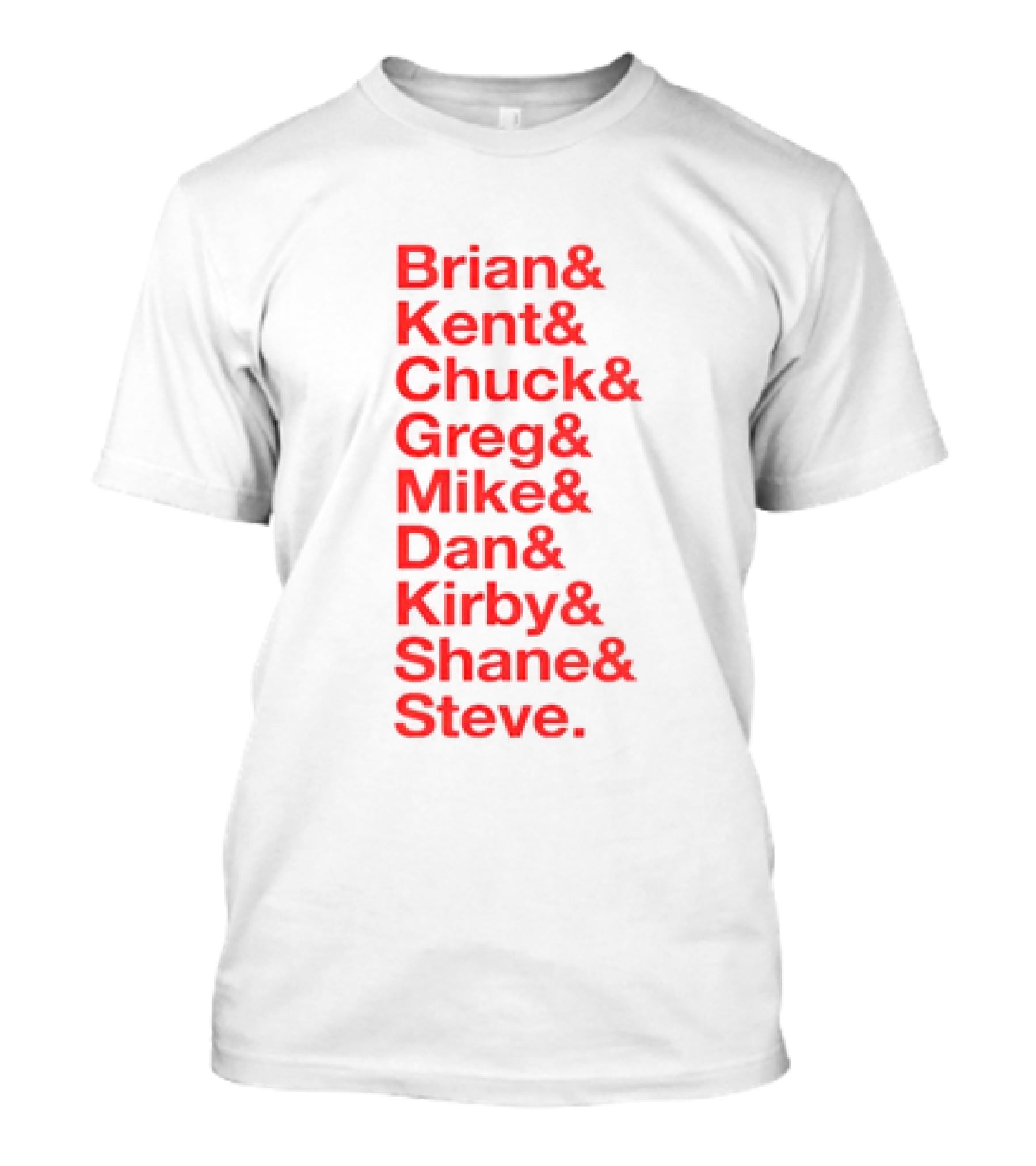 Brian Kent Chuck Greg Mike Dan Kirby Shane Steve T-Shirt