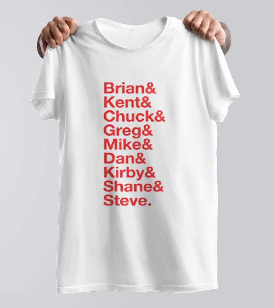 Brian Kent Chuck Greg Mike Dan Kirby Shane Steve T-Shirt