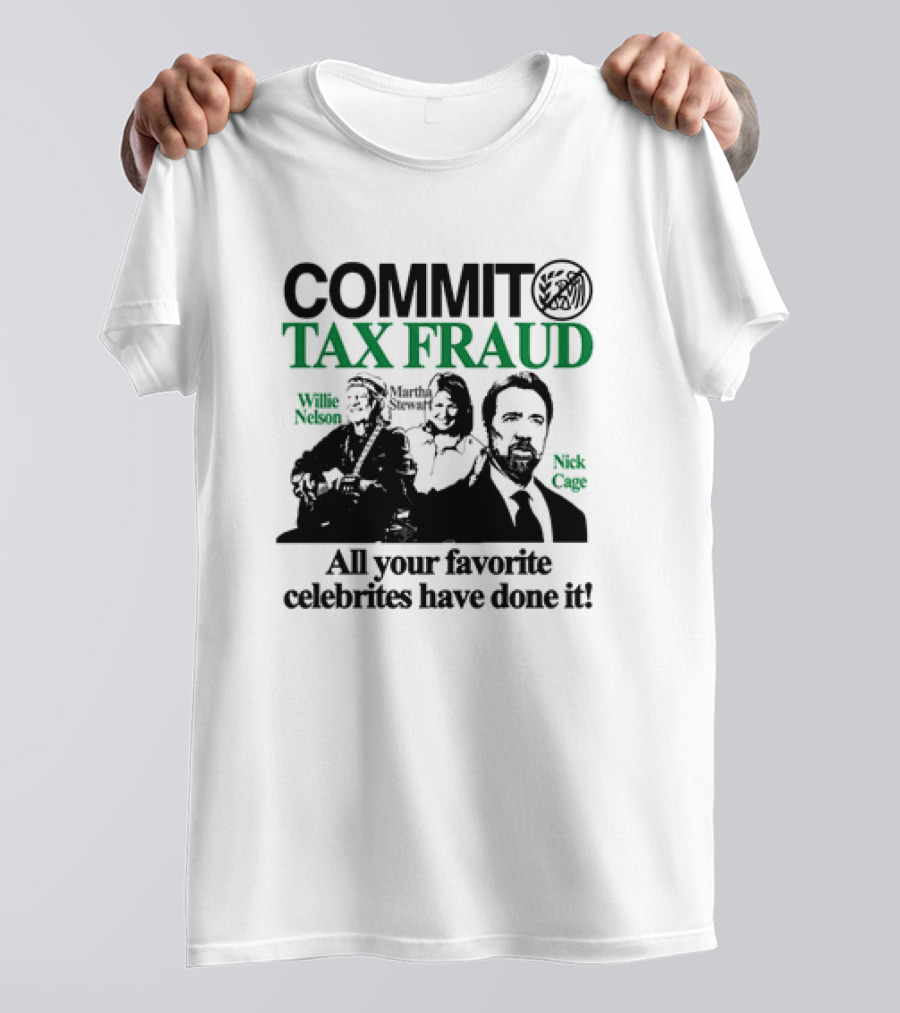 Commit Tax Fraud Willie Nelson Martha Stewart Nick Cage All Your Favorite Celebrites Have Done It T-Shirt