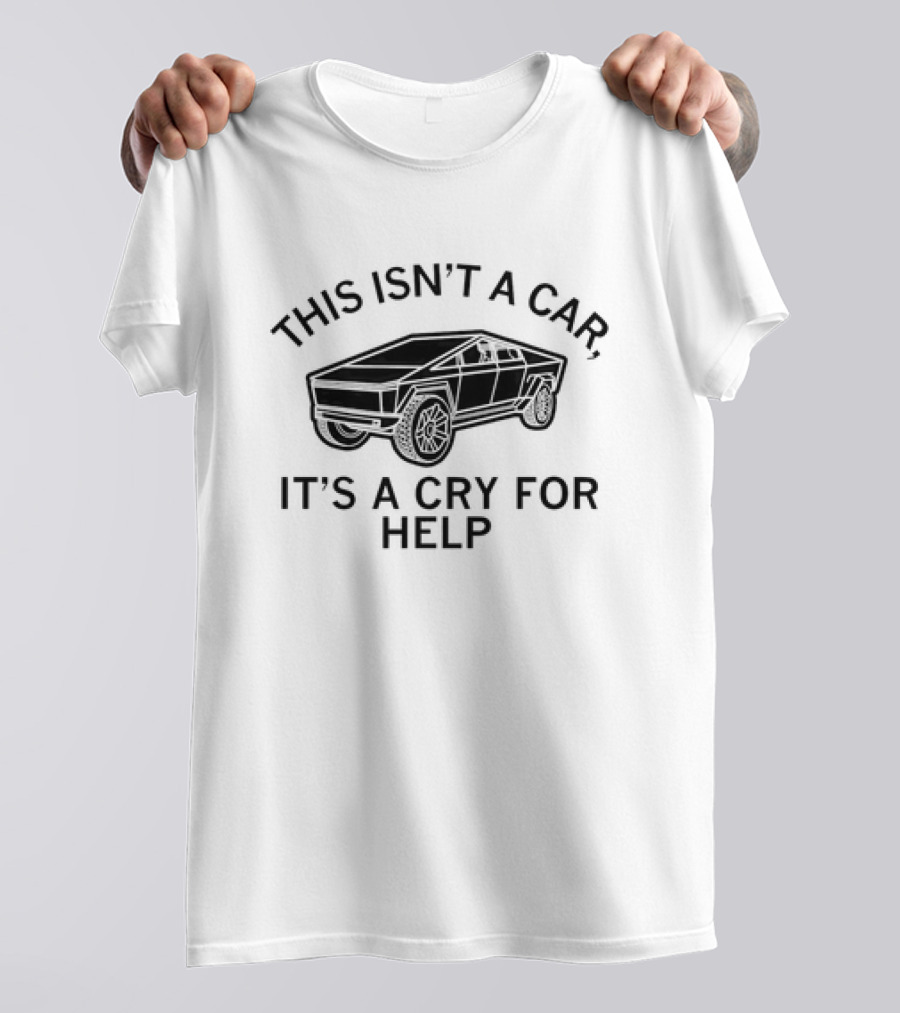 Cybertruck This Isn’t A Car It’s A Cry For Help T-Shirt
