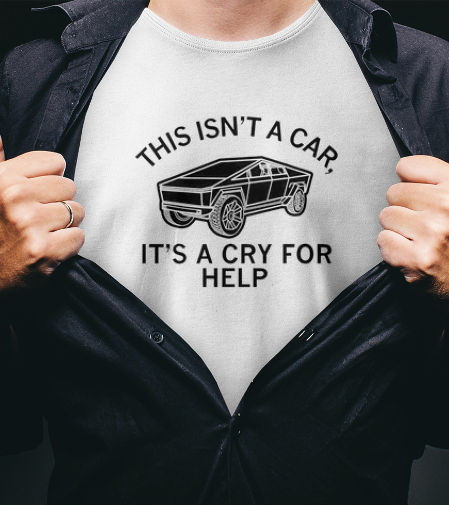 Cybertruck This Isn’t A Car It’s A Cry For Help T-Shirt