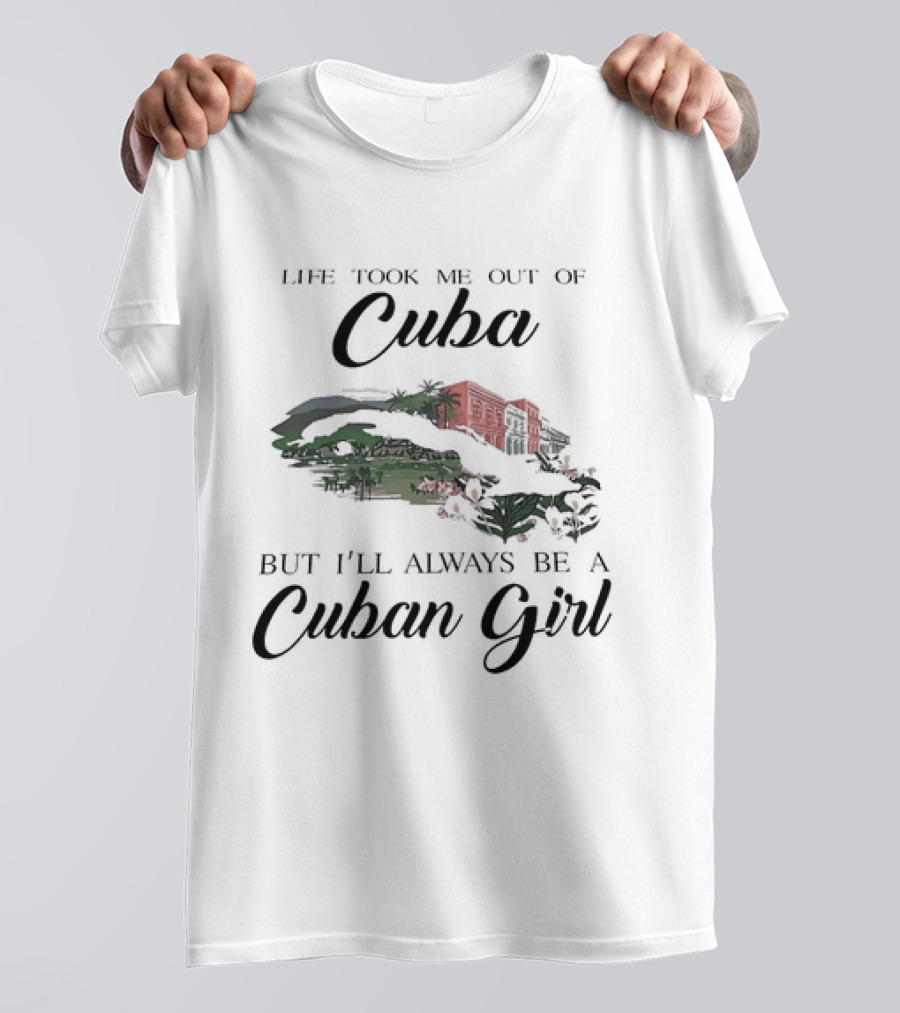 Life Took Me Out Of Cuba But I'll Always Be A Cuban Girl With Island And Architecture T-Shirt
