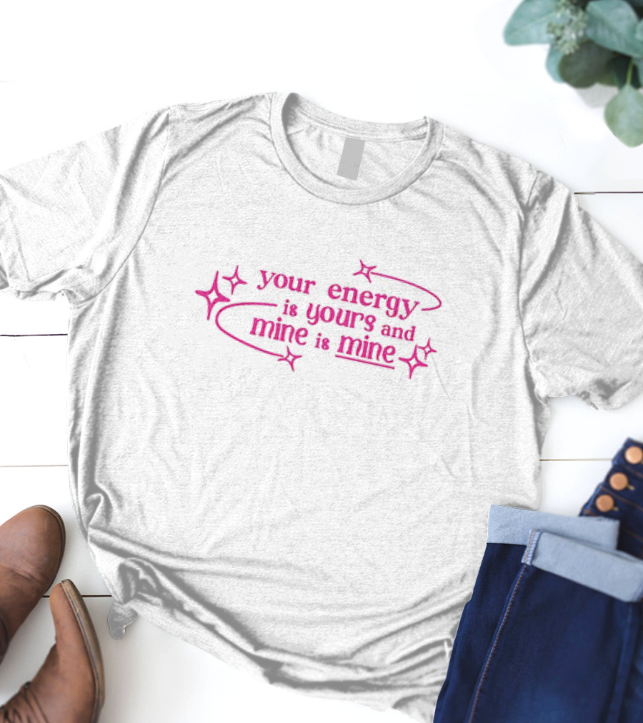 Your Energy Is Yours And Mine Is Mine With Sparkling Stars T-Shirt