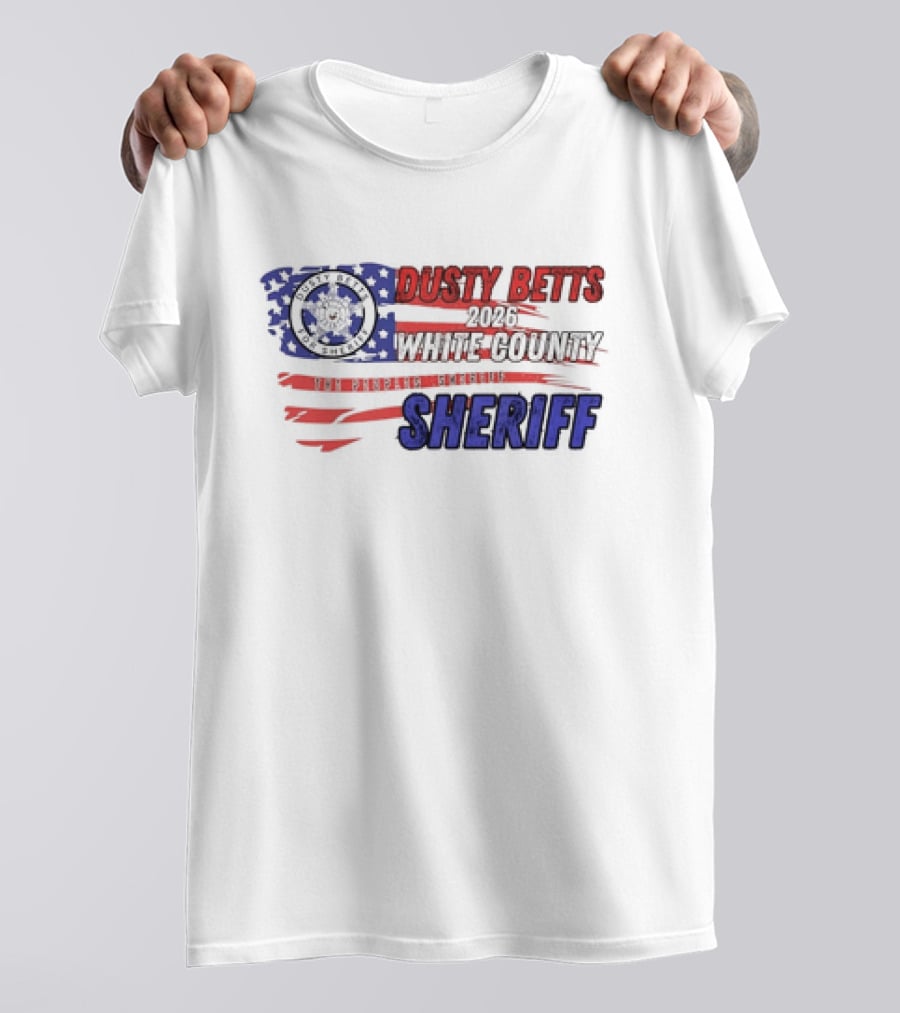 Dusty Betts 2026 White County The Peoples Sheriff Deputy Badge And American Flag T-Shirt