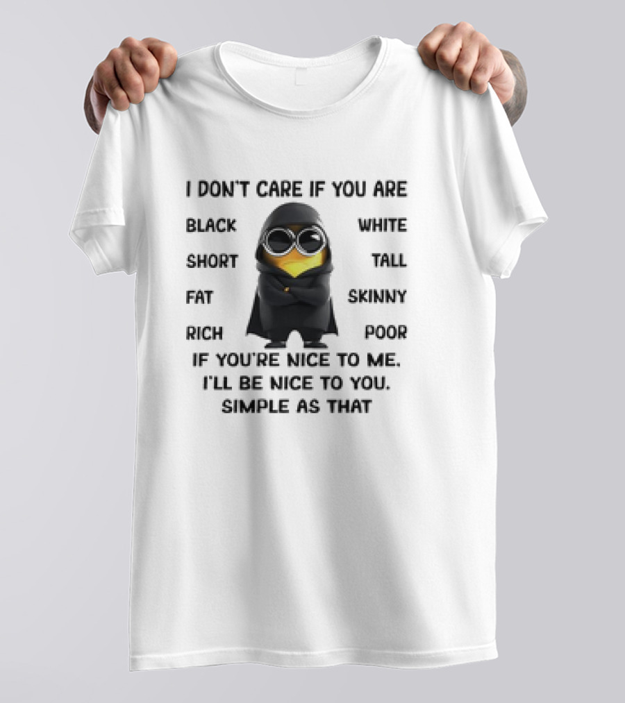 Minions Don't Care If You Are Black White Short Tall Nice To Me Simple As That T-Shirt