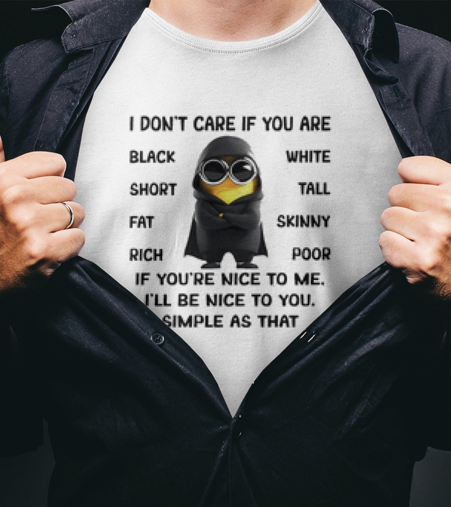 Minions Don't Care If You Are Black White Short Tall Nice To Me Simple As That T-Shirt